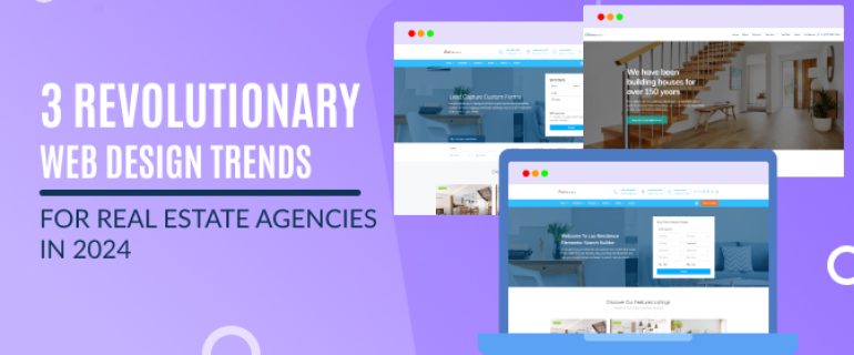 3 Revolutionary Web Design Trends for Real Estate Agencies in 2024